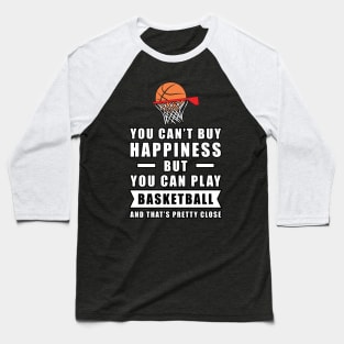 You can't buy Happiness but you can play Basketball - and that's pretty close - Funny Quote Baseball T-Shirt